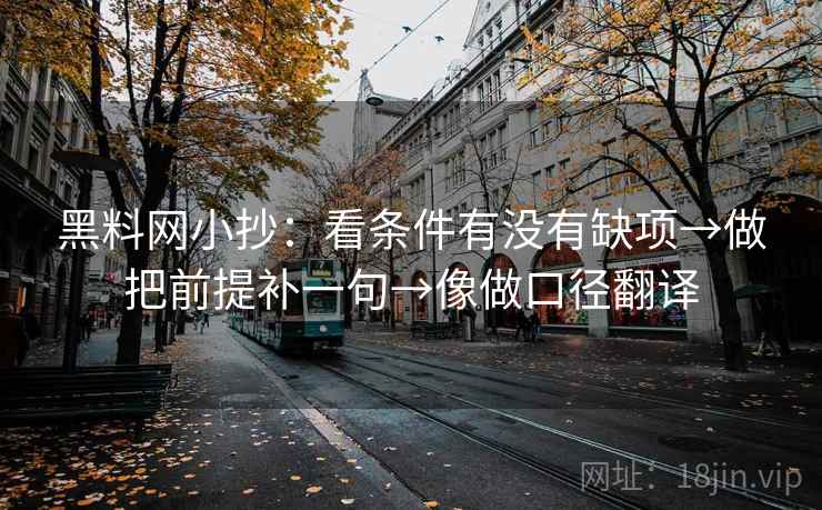 黑料网小抄：看条件有没有缺项→做把前提补一句→像做口径翻译