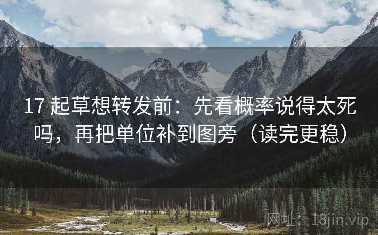 17 起草想转发前：先看概率说得太死吗，再把单位补到图旁（读完更稳）