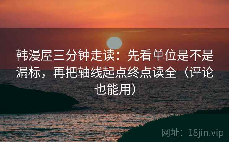 韩漫屋三分钟走读:先看单位是不是漏标,再把轴线起点终点读全(评论也能用) 韩漫屋三分钟走读:先看单位是不是漏标,再把轴线起点终点读全(评论也能用)
