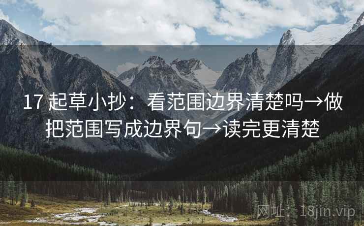 17 起草小抄：看范围边界清楚吗→做把范围写成边界句→读完更清楚