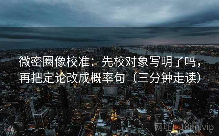 微密圈像校准：先校对象写明了吗，再把定论改成概率句（三分钟走读）